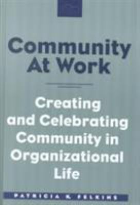 Community at Work : Creating and Celebrating Community in Organizational Life