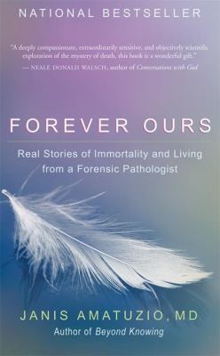 Forever Ours : Real Stories of Immortality and Living from a Forensic Pathologist