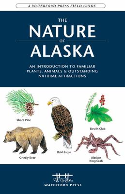 The Nature of Alaska : An Introduction to Familiar Plants, Animals and Outstanding Natural Attractions