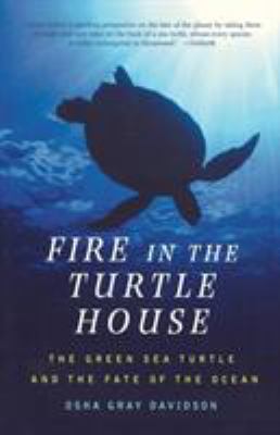 Fire in the Turtle House : The Green Sea Turtle and the Fate of the Ocean