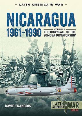 Nicaragua, 1961-1990. Volume 1 : The Downfall of the Somosa Dictatorship