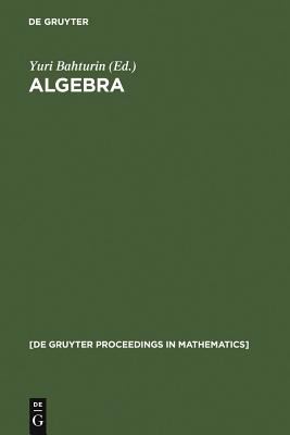 Algebra : Proceedings of the International Algebraic Conference on the Occasion of the 90th Birthday of A.G. Kurosh, Moscow, Russia, May 25-30, 1998