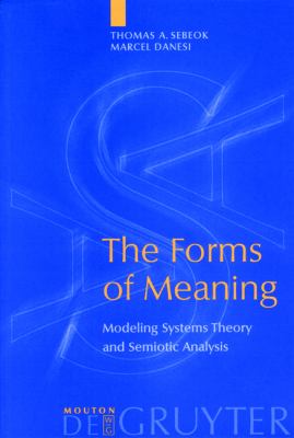 The Forms of Meaning : Modeling Systems Theory and Semiotic Analysis