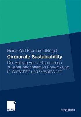 Corporate Sustainability : Der Beitrag Von Unternehmen Zu Einer Nachhaltigen Entwicklung in Wirtschaft und Gesellschaft: Festschrift Für Em. O. Univ.-Prof. Ing. Dr. Adolf Heinz Malinsky