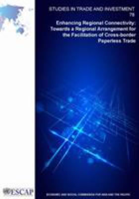 Enhancing Regional Connectivity : Towards a Regional Arrangement for the Facilitation of Cross-Border Paperless Trade