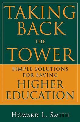 Taking Back the Tower : Simple Solutions for Saving Higher Education