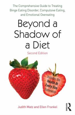 Beyond a Shadow of a Diet : The Comprehensive Guide to Treating Binge Eating Disorder, Compulsive Eating, and Emotional Overeating