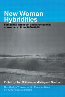 New Woman Hybridities : Femininity, Feminism, and International Consumer Culture, 1880-1930