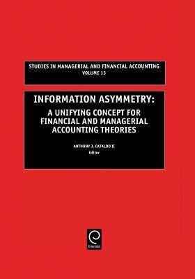 Information Asymmetry : A Unifying Concept for Financial and Managerial Accounting Theories (Including Illustrative Case Studies)