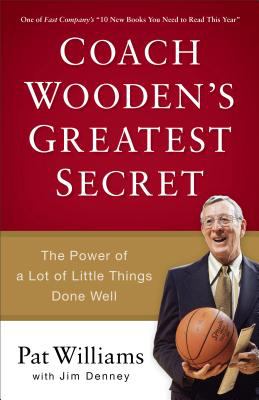 Coach Wooden's Greatest Secret : The Power of a Lot of Little Things Done Well
