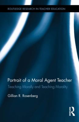 Portrait of a Moral Agent Teacher : Teaching Morally and Teaching Morality
