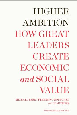 Higher Ambition : How Great Leaders Create Economic and Social Value