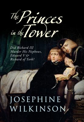 The Princes in the Tower : Did Richard III Murder His Nephews, Edward V and Richard of York?