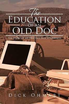 The Education of an Old Doc : The Story of My Practice in a Wilderness