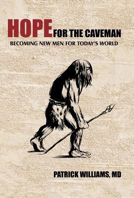Hope for the Caveman : Becoming New Men for Today's World