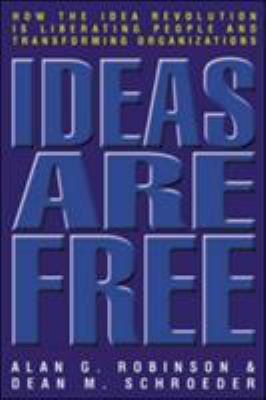 Ideas Are Free : How the Idea Revolution Is Liberating People and Transforming Organizations