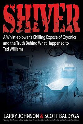 Shiver : A Whistleblower's Chilling Expose of Cryonics and the Truth Behind What Happened to Ted Williams