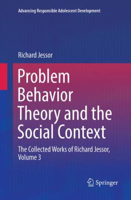 Problem Behavior Theory and the Social Context : The Collected Works of Richard Jessor, Volume 3