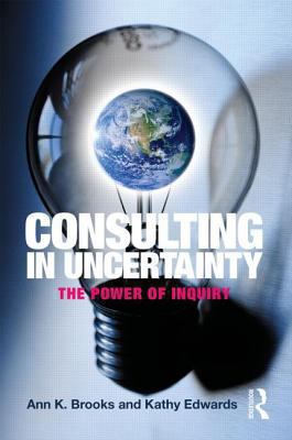 Consulting in Uncertainty : The Power of Inquiry