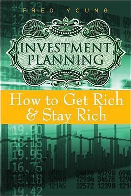 Investment Planning : How to Get Rich and Stay Rich