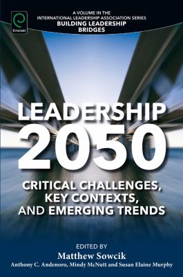 Leadership 2050 : Critical Challenges, Key Contexts and Emerging Trends