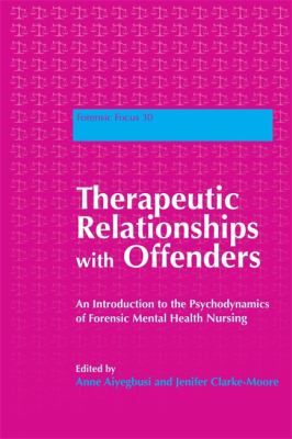 Therapeutic Relationships with Offenders : An Introduction to the Psychodynamics of Forensic Mental Health Nursing