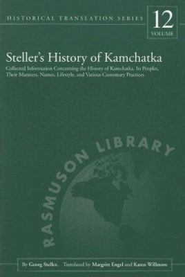 Steller's History of Kamchatka : Collected Information Concerning the History of Kamchatka, Its Peoples, Their Manners, Names, Lifestyles, and Various Customary Practices