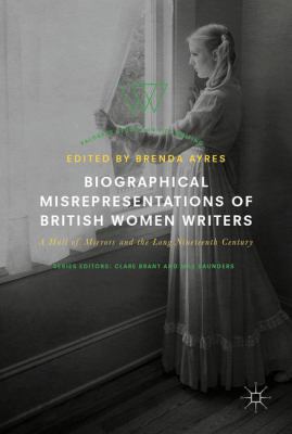 Biographical Misrepresentations of British Women Writers : A Hall of Mirrors and the Long Nineteenth Century