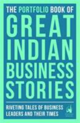 The Portfolio Book of Great Indian Business Stories : Riveting Tales of Business Leaders and Their Times