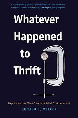 Whatever Happened to Thrift? : Why Americans Don't Save and What to Do about It