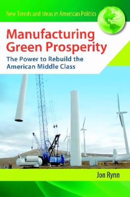 Manufacturing Green Prosperity : The Power to Rebuild the American Middle Class