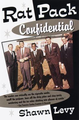 Rat Pack Confidential : Frank, Dean, Sammy, Peter, Joey and the Last Great Showbiz Party