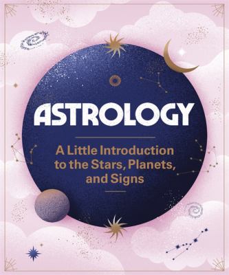 Astrology : A Little Introduction to the Stars, Planets, and Signs