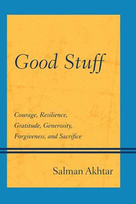 Good Stuff : Courage, Resilience, Gratitude, Generosity, Forgiveness, and Sacrifice