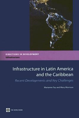 Infrastructure in Latin America and the Caribbean : Recent Developments and Key Challenges
