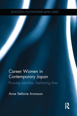 Career Women in Contemporary Japan : Pursuing Identities, Fashioning Lives