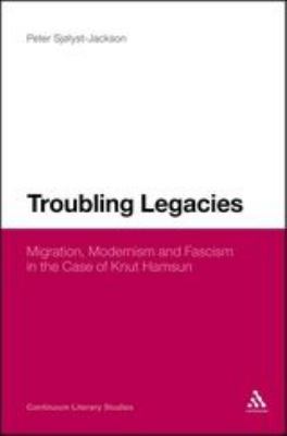 Troubling Legacies : Migration, Modernism and Fascism in the Case of Knut Hamsun