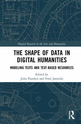 The Shape of Data in Digital Humanities : Modeling Texts and Text-Based Resources
