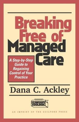 Breaking Free of Managed Care : A Step-by-Step Guide to Regaining Control of Your Practice