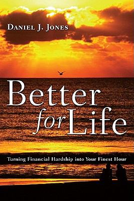 Better for Life : Turning Financial Hardship into Your Finest Hour