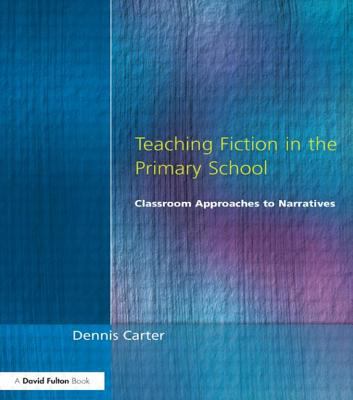 Teaching Fiction in the Primary School : Classroom Approaches to Narratives