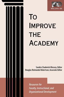To Improve the Academy Vol. 23 : Resources for Faculty, Instructional, and Organizational Development
