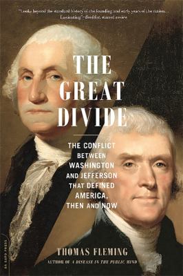 The Great Divide : The Conflict Between Washington and Jefferson That Defined America, Then and Now