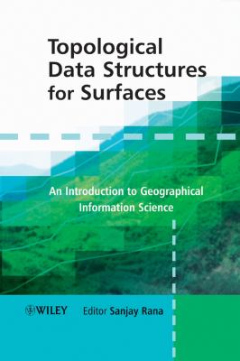 Topological Data Structures for Surfaces : An Introduction to Geographical Information Science