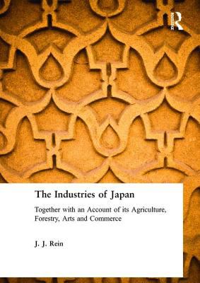 The Industries of Japan : Together with an Account of Its Agriculture, Forestry, Arts and Commerce