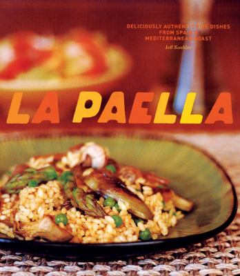 La Paella : Deliciously Authentic Rice Dishes from Spain's Mediterranean Coast