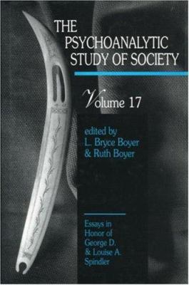 The Psychoanalytic Study of Society, V. 17 Vol. 17 : Essays in Honor of George D. and Louise A. Spindler
