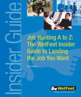 Job Hunting A to Z 2004 : The Wetfeet Insider Guide to Landing the Job You Want