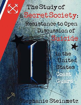 The Study of a Secret Society : Resistance to Open Discussion of Suicide in the United States Coast Guard