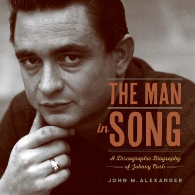 The Man in Song : A Discographic Biography of Johnny Cash